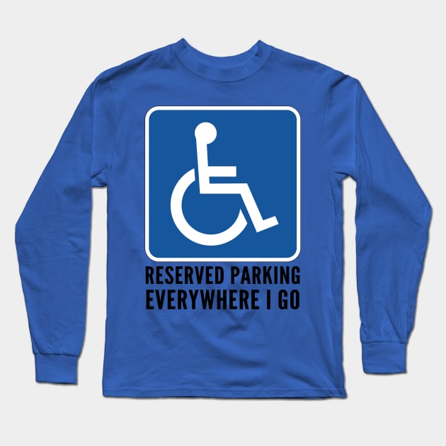 Wheelchair Reserved Parking Everywhere I Go Long Sleeve T-Shirt by SycamoreShirts